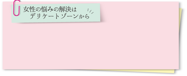 女性の悩みの解決はデリケートゾーンから